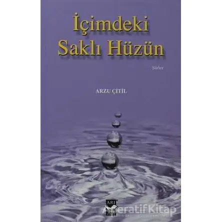 İçimdeki Saklı Hüzün - Arzu Çitil - Arı Sanat Yayınevi