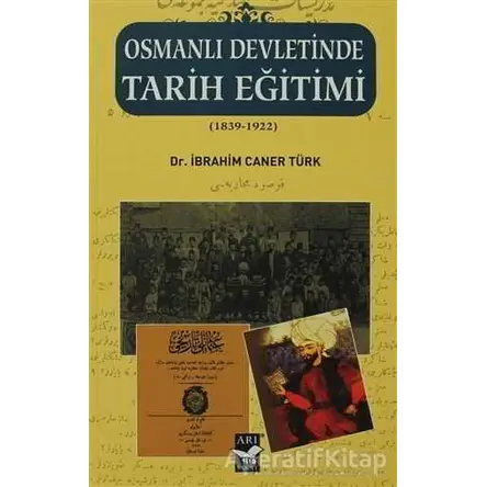 Osmanlı Devletinde Tarih Eğitimi (1839 - 1922) - İbrahim Caner Türk - Arı Sanat Yayınevi