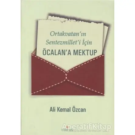 Ortakvatan’ın Sentezmillet’i İçin Öcalan’a Mektup - Ali Kemal Özcan - Orion Kitabevi