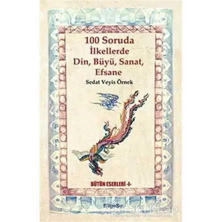 100 Soruda İlkellerde Din, Büyü, Sanat, Efsane - Sedat Veyis Örnek - BilgeSu Yayıncılık