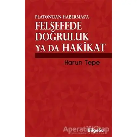 Platon’dan Habermas’a Felsefede Doğruluk ya da Hakikat - Harun Tepe - BilgeSu Yayıncılık