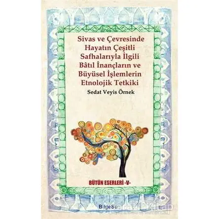 Sivas ve Çevresinde Hayatın Çeşitli Safhalarıyla İlgili Batıl İnançların ve Büyüsel İşlemlerin Etnol