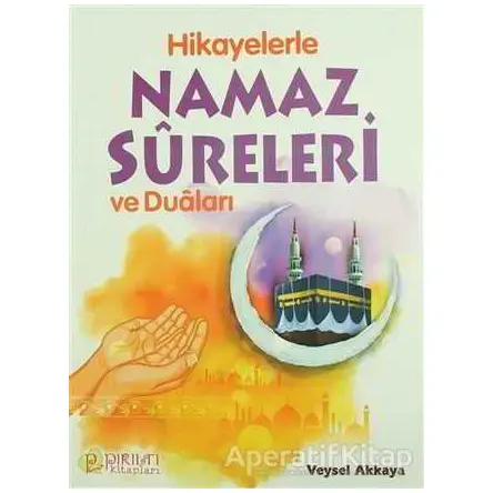 Hikayelerle Namaz Sureleri ve Duaları - Veysel Akkaya - Pırıltı Kitapları - Erkam
