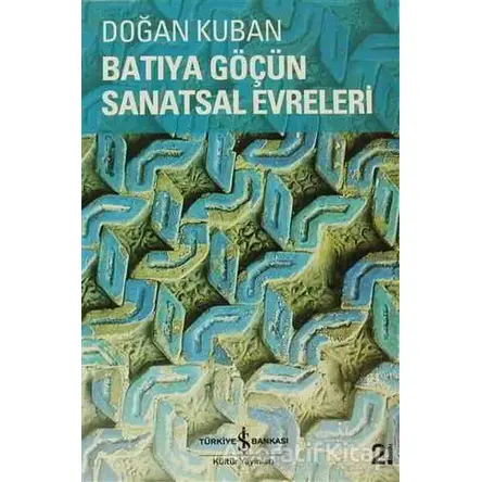 Batıya Göçün Sanatsal Evreleri - Doğan Kuban - İş Bankası Kültür Yayınları