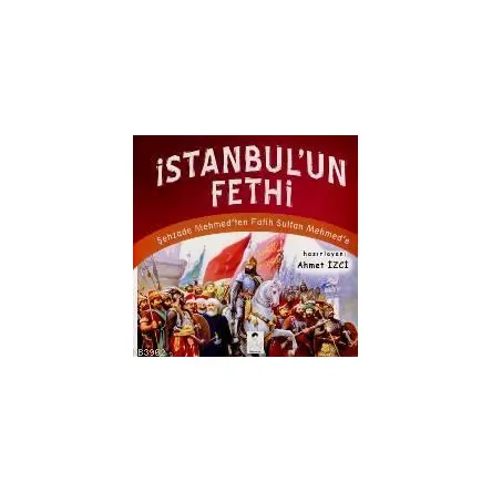 İstanbul’un Fethi - Ahmet İzci - İlgi Kültür Sanat Yayınları