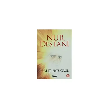 İnsanlığa Adanmış Bir Ömür: Said Nursi’nin Destanlaşan Hizmeti - Halit Ertuğrul - Nesil Yayınları