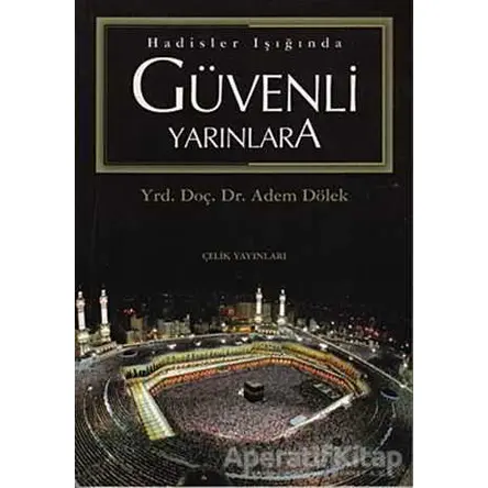 Hadisler Işığında Güvenli Yarınlara - Adem Dölek - Çelik Yayınevi