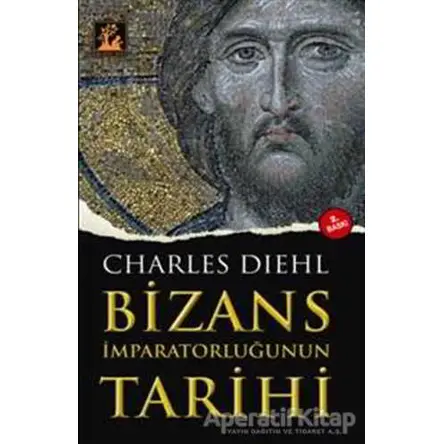 Bizans İmparatorluğunun Tarihi - Charles Diehl - İlgi Kültür Sanat Yayınları