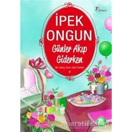 Günler Akıp Giderken - Bir Genç Kızın Gizli Defteri 8 - İpek Ongun - Artemis Yayınları