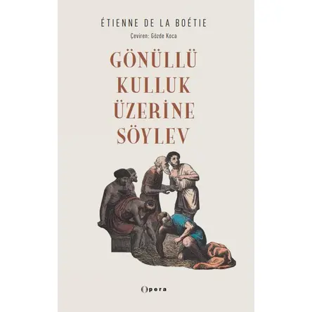 Gönüllü Kulluk Üzerine Söylev - Etienne de La Boetie - Opera Kitap