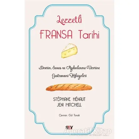Lezzetli Fransa Tarihi - Stephane Henaut - Say Yayınları