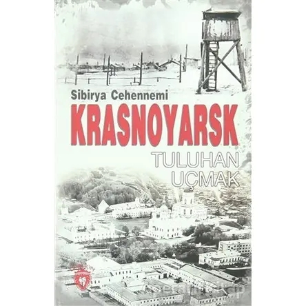 Sibirya Cehennemi Krasnoyarsk - Tuluhan Uçmak - Dorlion Yayınları