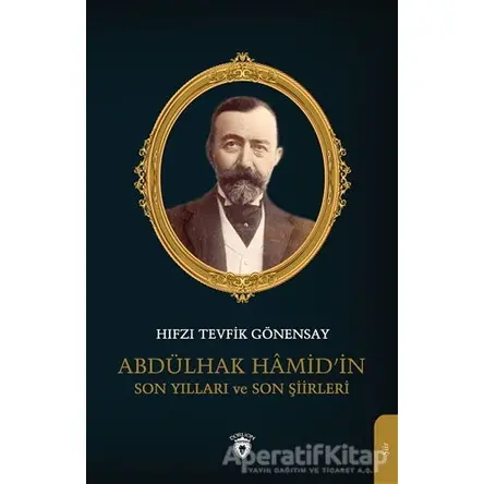 Abdülhak Hamid’in Son Yılları ve Son Şiirleri - Hıfzı Tevfik Gönensay - Dorlion Yayınları