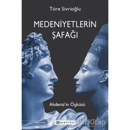 Medeniyetlerin Şafağı - Töre Sivrioğlu - Epsilon Yayınevi