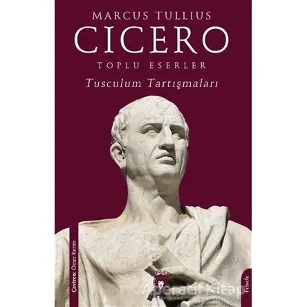 Toplu Eserler Tusculum Tartışmaları - Marcus Tullius Cicero - Dorlion Yayınları