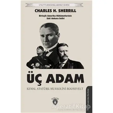 Üç Adam: Kemal Atatürk - Mussolini - Roosevelt - Charles H. Sherrill - Dorlion Yayınları