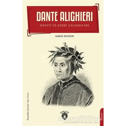 Dante Alighieri - Hayatı ve Edebi Çalışmaları - Maria Watson - Dorlion Yayınları