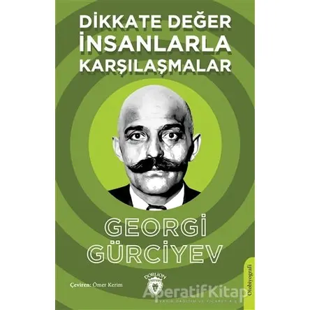 Dikkate Değer İnsanlarla Karşılaşmalar - Georgi Gürciyev - Dorlion Yayınları