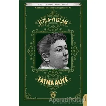 Unutturmadıklarımız Serisi - İstila-yı İslam - Fatma Aliye - Dorlion Yayınları