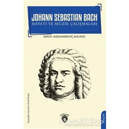 Johann Sebastian Bach Hayatı ve Müzik Çalışmaları - Sergey Aleksandroviç Bazunov - Dorlion Yayınları