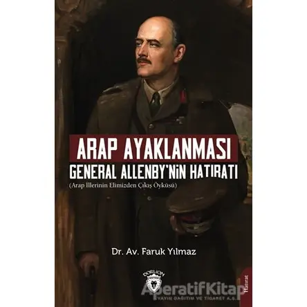 Arap Ayaklanması General Allenby’nin Hatıratı - Faruk Yılmaz - Dorlion Yayınları