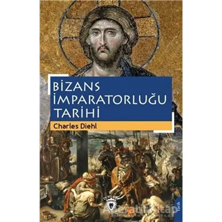 Bizans İmparatorluğu Tarihi - Charles Diehl - Dorlion Yayınları