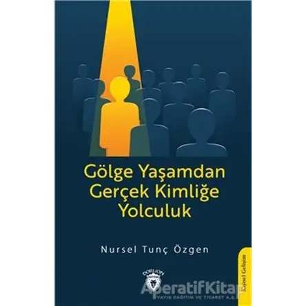 Gölge Yaşamdan Gerçek Kimliğe Yolculuk - Nursel Tunç Özgen - Dorlion Yayınları