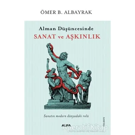 Alman Düşüncesinde Sanat ve Aşkınlık - Ömer B. Albayrak - Alfa Yayınları