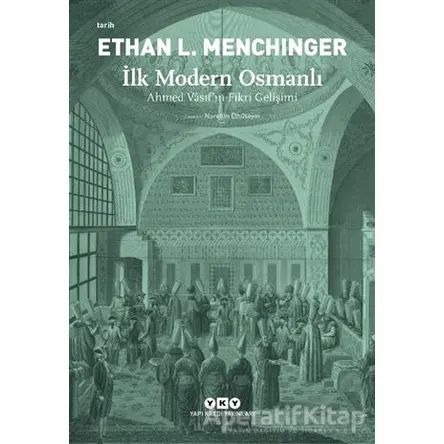 İlk Modern Osmanlı - Ahmed Vasıf’ın Fikri Gelişimi - Ethan L. Menchinger - Yapı Kredi Yayınları