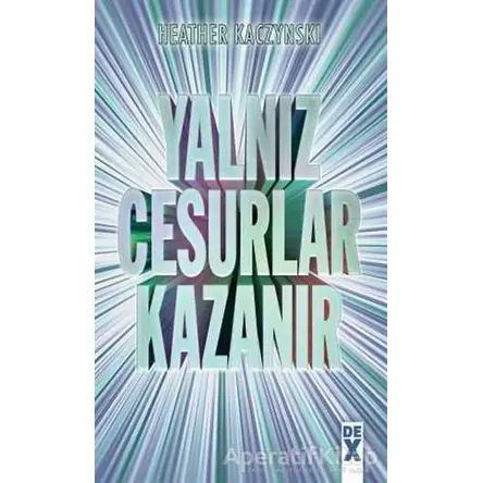 Yalnız Cesurlar Kazanır - Heather Kaczynski - Dex Yayınevi