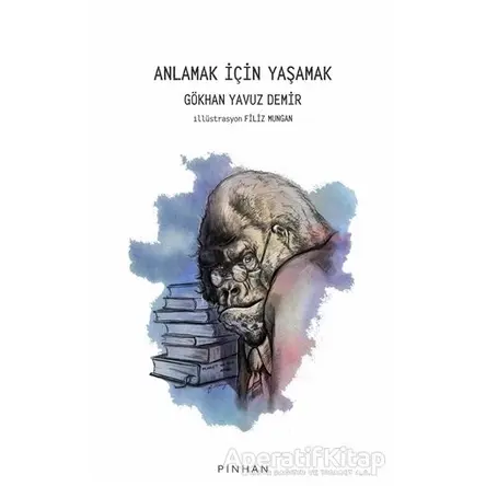Anlamak İçin Yaşamak - Gökhan Yavuz Demir - Pinhan Yayıncılık