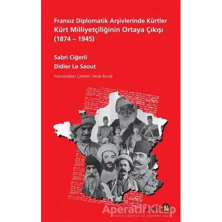 Fransız Diplomatik Arşivlerinde Kürtler Kürt Milliyetçiliğinin Ortaya Çıkışı (1874 – 1945)