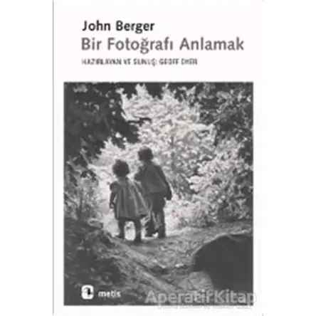 Bir Fotoğrafı Anlamak - John Berger - Metis Yayınları