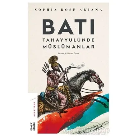 Batı Tahayyülünde Müslümanlar - Sophia Rose Arjana - Ketebe Yayınları