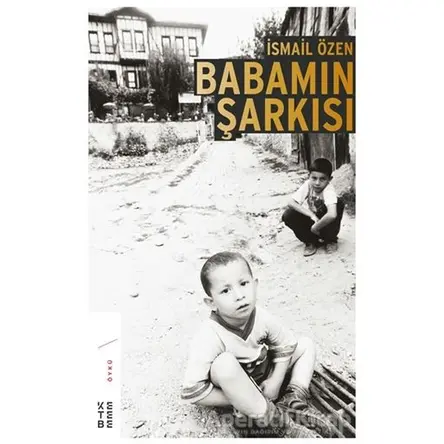 Babamın Şarkısı - İsmail Özen - Ketebe Yayınları