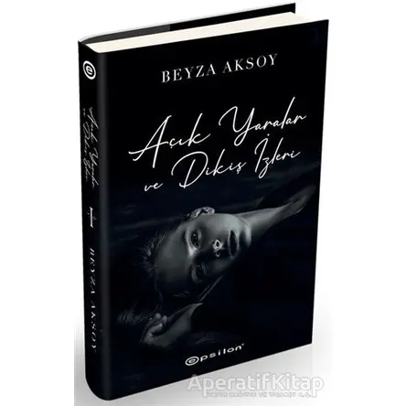 Açık Yaralar ve Dikiş İzleri - Beyza Aksoy - Epsilon Yayınevi