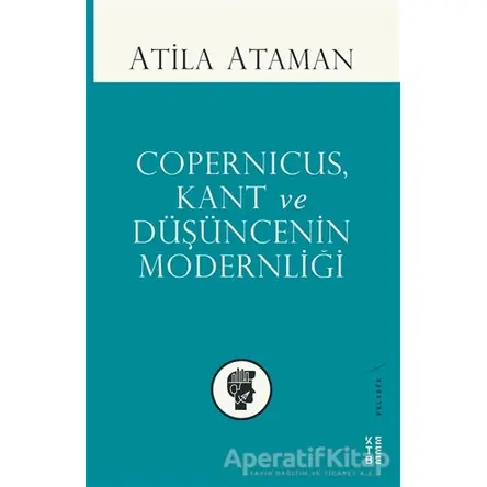 Copernicus Kant ve Düşüncenin Modernliği - Atila Ataman - Ketebe Yayınları