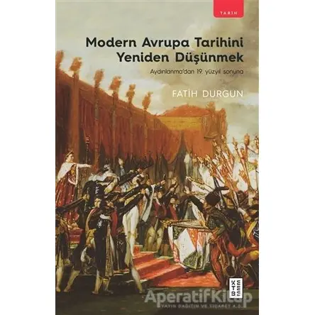 Modern Avrupa Tarihini Yeniden Düşünmek - Fatih Durgun - Ketebe Yayınları