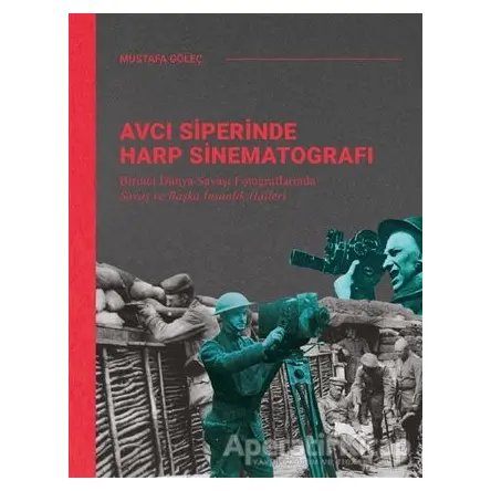 Avcı Siperinde Harp Sinematografı - Mustafa Göleç - Ketebe Yayınları