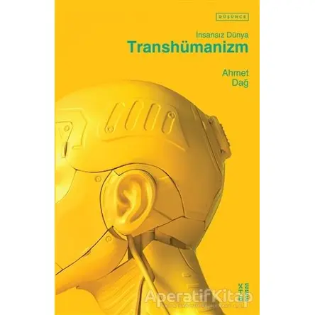 Transhümanizm - İnsansız Dünya - Ahmet Dağ - Ketebe Yayınları