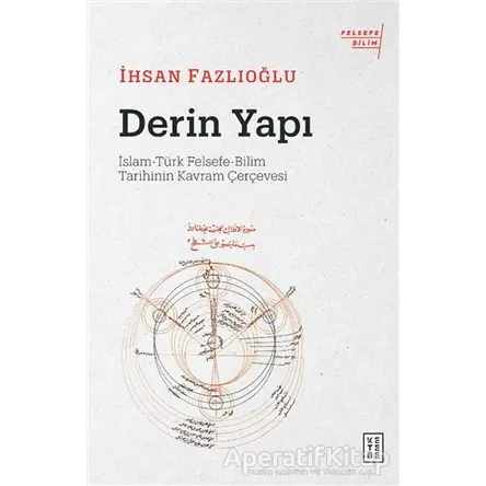 Derin Yapı: İslam-Türk Felsefe-Bilim Tarihinin Kavram Çerçevesi - İhsan Fazlıoğlu - Ketebe Yayınları