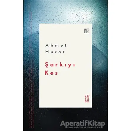 Şarkıyı Kes - Ahmet Murat - Ketebe Yayınları