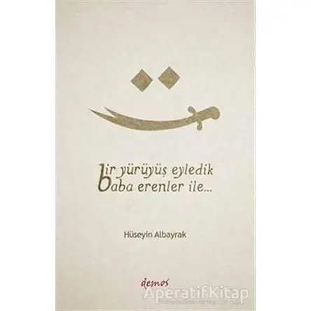 Bir Yürüyüş Eyledik Baba Erenler İle... - Hüseyin Albayrak - Demos Yayınları