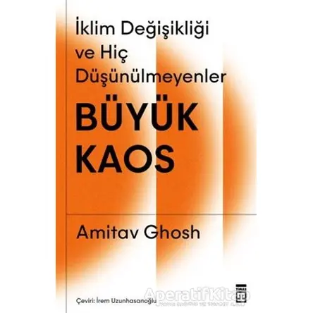 Büyük Kaos - İklim Değişikliği ve Hiç Düşünülmeyenler - Amitav Ghosh - Timaş Yayınları