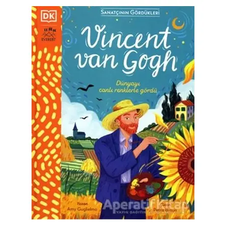 Vincent Van Gogh - Dünyayı Canlı Renklerle Gördü - Amy Guglielmo - Everest Yayınları