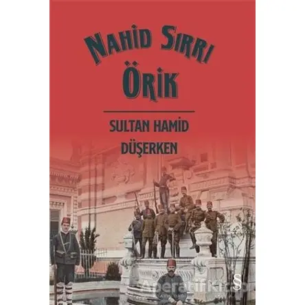 Sultan Hamid Düşerken - Nahid Sırrı Örik - Everest Yayınları