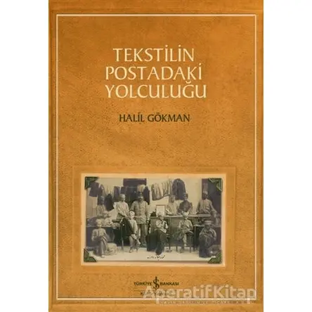 Tekstilin Postadaki Yolculuğu - Halil Gökman - İş Bankası Kültür Yayınları
