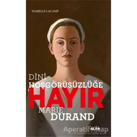 Dini Hoşgörüsüzlüğe Hayır - Marie Durand - Ysabelle Lacamp - Alfa Yayınları