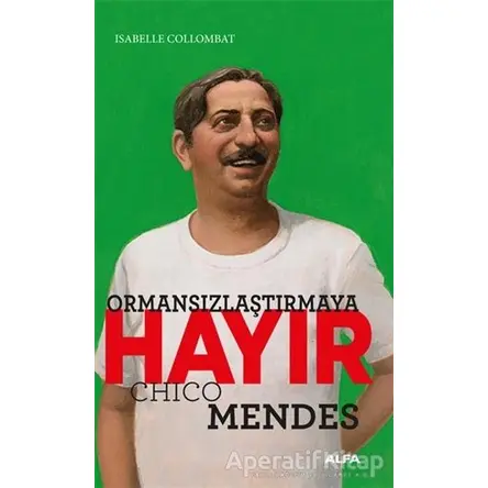 Ormansızlaştırmaya Hayır - Chico Mendes - İsabelle Collombat - Alfa Yayınları