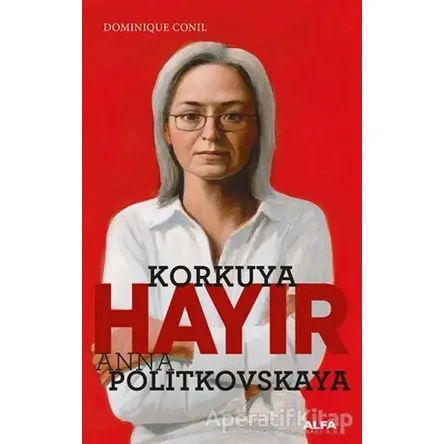 Korkuya Hayır - Anna Politkovskaya - Dominiquen Conil - Alfa Yayınları Korkuya Hayır - Anna Politkovskaya - Dominiquen Conil - Alfa Yayınları